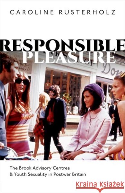 Responsible Pleasure: The Brook Advisory Centres and Youth Sexuality in Postwar Britain Caroline (Assistant Professor in International History and Politics, Assistant Professor in International History and Po 9780192866271 Oxford University Press - książka