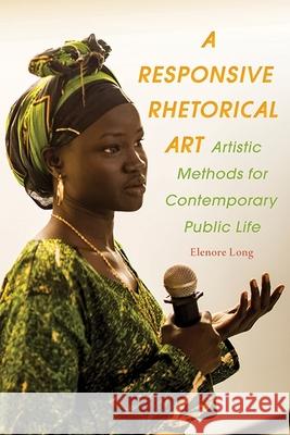 Responsive Rhetorical Art, A: Artistic Methods for Contemporary Public Life Elenore Long 9780822965503 University of Pittsburgh Press - książka