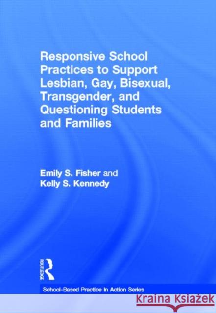 Responsive School Practices to Support Lesbian, Gay, Bisexual, Transgender, and Questioning Students and Families Emily S. Fisher Kelly S. Kennedy  9780415890731 Routledge - książka