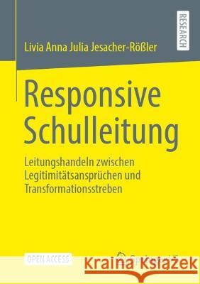 Responsive Schulleitung: Leitungshandeln zwischen Legitimitätsansprüchen und Transformationsstreben Livia Anna Julia Jesacher-R??ler 9783658414207 Springer vs - książka