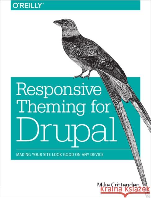 Responsive Theming for Drupal: Making Your Site Look Good on Any Device Crittenden, Mike 9781449373313 O'Reilly Media - książka