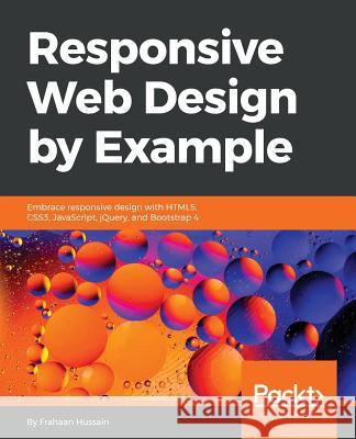 Responsive Web Design by Example: Embrace responsive design with HTML5, CSS3, JavaScript, jQuery and Bootstrap 4 Hussain, Frahaan 9781787287068 Packt Publishing - książka