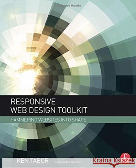 Responsive Web Design Toolkit: Hammering Websites Into Shape Ken Tabor 9781138693340 CRC Press - książka