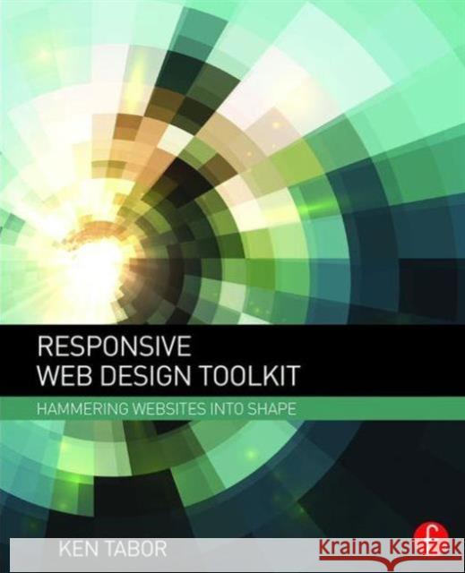 Responsive Web Design Toolkit: Hammering Websites Into Shape Ken Tabor 9781138798779 Taylor & Francis Group - książka