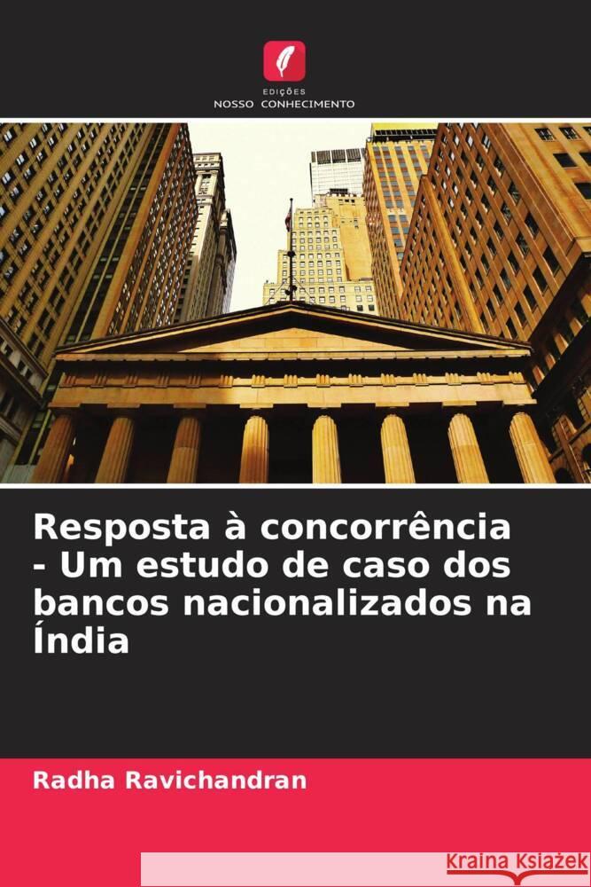 Resposta ? concorr?ncia - Um estudo de caso dos bancos nacionalizados na ?ndia Radha Ravichandran 9786208147280 Edicoes Nosso Conhecimento - książka