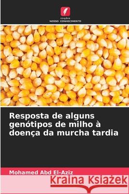 Resposta de alguns genótipos de milho à doença da murcha tardia Abd El-Aziz, Mohamed 9786209134364 Edições Nosso Conhecimento - książka
