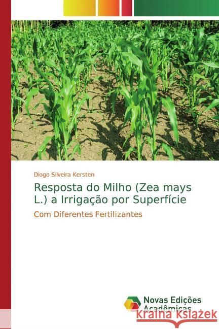 Resposta do Milho (Zea mays L.) a Irrigação por Superfície : Com Diferentes Fertilizantes Silveira Kersten, Diogo 9786139780884 Novas Edicioes Academicas - książka