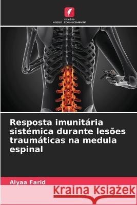 Resposta imunitaria sistemica durante lesoes traumaticas na medula espinal Alyaa Farid   9786205656938 Edicoes Nosso Conhecimento - książka
