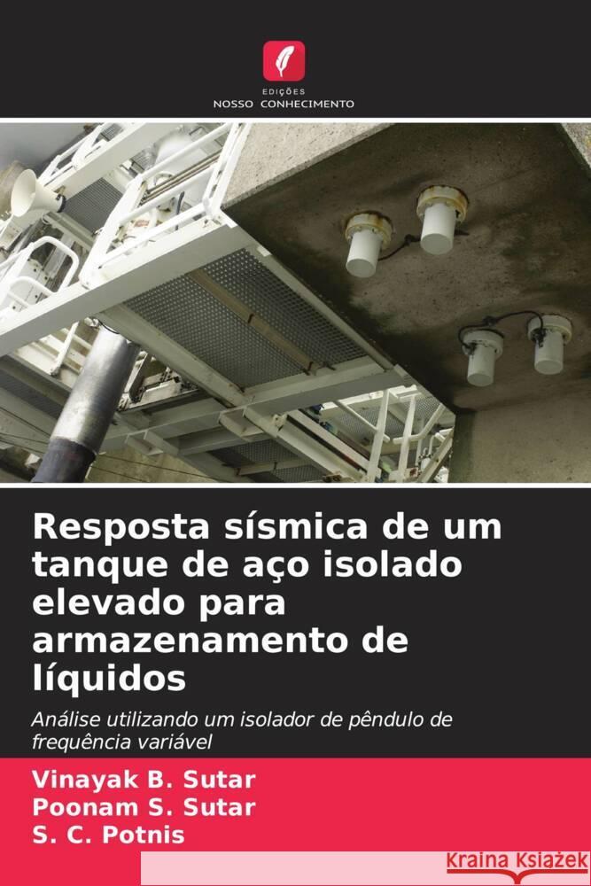 Resposta s?smica de um tanque de a?o isolado elevado para armazenamento de l?quidos Vinayak B. Sutar Poonam S. Sutar S. C. Potnis 9786208069926 Edicoes Nosso Conhecimento - książka