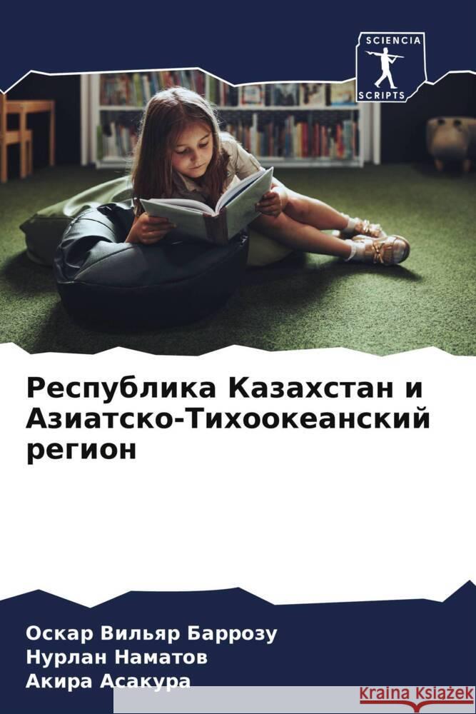 Respublika Kazahstan i Aziatsko-Tihookeanskij region Barrozu, Oskar Vil'qr, Namatow, Nurlan, Asakura, Akira 9786208543976 Sciencia Scripts - książka