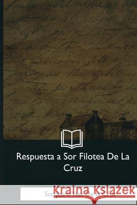 Respuesta a Sor Filotea De La Cruz de La Cruz, Juana Ines 9781981258024 Createspace Independent Publishing Platform - książka