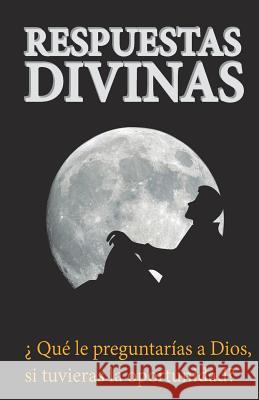 Respuestas Divinas: Que le preguntarias a Dios si tuvieras oportunidad? Molina, Edgar Miguel 9781494498993 Createspace - książka