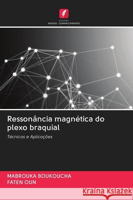 Ressonância magnética do plexo braquial BOUKOUCHA, MABROUKA; OUN, FATEN 9786202774925 Edicoes Nosso Conhecimento - książka