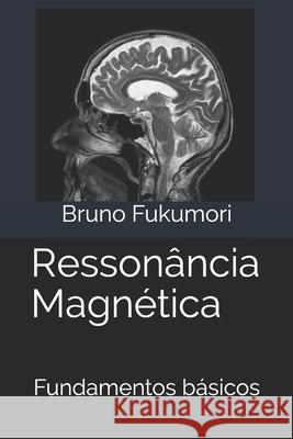 Ressonância Magnética: Fundamentos básicos Fukumori, Bruno 9781672918657 Independently Published - książka