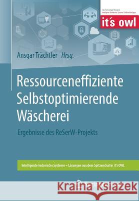 Ressourceneffiziente Selbstoptimierende Wäscherei: Ergebnisse Des Reserw-Projekts Trächtler, Ansgar 9783662563892 Springer Vieweg - książka