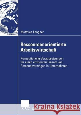 Ressourcenorientierte Arbeitswirtschaft: Konzeptionelle Voraussetzungen Für Einen Effizienten Einsatz Von Personalvermögen in Unternehmen Ortner, Prof Dr Dr Gerhard E. 9783835008922 Deutscher Universitats Verlag - książka