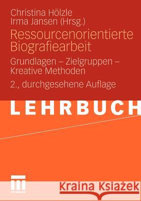 Ressourcenorientierte Biografiearbeit: Grundlagen - Zielgruppen - Kreative Methoden Hölzle, Christina 9783531177748 VS Verlag - książka