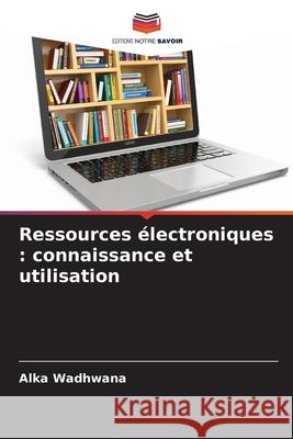Ressources électroniques : connaissance et utilisation Wadhwana, Alka 9786208743314 Editions Notre Savoir - książka