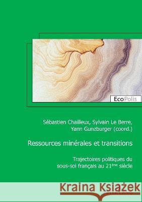 Ressources minérales et transitions; Trajectoires politiques du sous-sol français au 21ème siècle Chailleux, Sébastien 9782875745330 Peter Lang B - książka