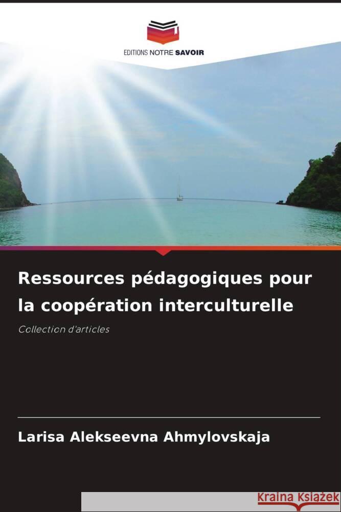 Ressources p?dagogiques pour la coop?ration interculturelle Larisa Alekseevna Ahmylovskaja 9786208372217 Editions Notre Savoir - książka