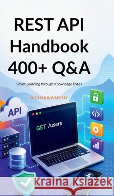 REST API Handbook 400+ Q&A: Smart Learning through Knowledge Bytes K. Chakravarthy 9798904796273 Notion Press - książka