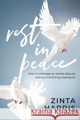 Rest in Peace: How to Manage an Estate Dispute Without Inheriting Heartache Zinta Harris 9780648424208 Grammar Factory Pty. Ltd. - książka