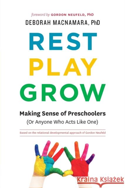 Rest, Play, Grow: Making Sense of Preschoolers (Or Anyone Who Acts Like One) MacNamara, Deborah 9780995051201 Aona Management Inc - książka