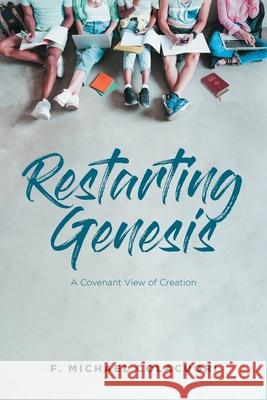 Restarting Genesis: A Covenant View of Creation F Michael Colacuori 9781645597117 Covenant Books - książka