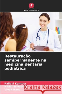 Restauração semipermanente na medicina dentária pediátrica Kantoor, Pallavi, Srivastava, Nikhil, Rana, Vivek 9786630239508 Edicoes Nosso Conhecimento - książka