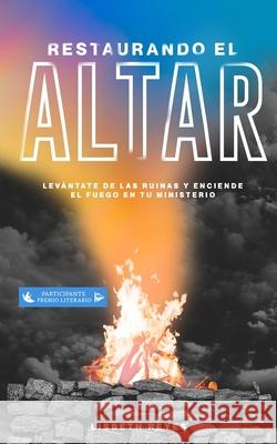Restaurando el altar: Levántate de las ruinas y enciende el fuego en tu ministerio Reyes Bracho, Lisbeth 9798645275938 Independently published - książka