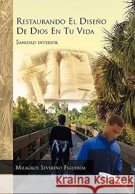 Restaurando El Diseno de Dios En Tu Vida Milagros Severino Figueroa 9781617642517 Palibrio - książka