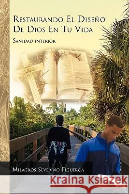 Restaurando El Diseno de Dios En Tu Vida Milagros Severino Figueroa 9781617642531 Palibrio - książka