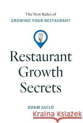 Restaurant Growth Secrets: The New Rules of Growing Your Restaurant Adam Guild 9781544548890 Owner Press - książka