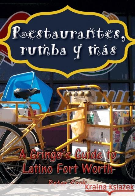 Restaurantes, Rumba Y Más: A Gringo's Guide to Latino Fort Worth Szok, Peter 9780875655987 Texas Christian University Press - książka