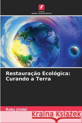 Restaura??o Ecol?gica: Curando a Terra Ruby Jindal 9786207889228 Edicoes Nosso Conhecimento - książka