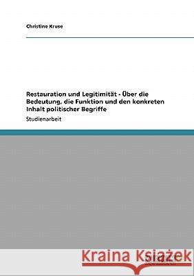 Restauration und Legitimität - Über die Bedeutung, die Funktion und den konkreten Inhalt politischer Begriffe Christine Kruse 9783638951197 Grin Verlag - książka