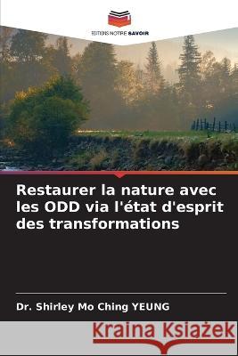 Restaurer la nature avec les ODD via l\'?tat d\'esprit des transformations Shirley Mo Ching Yeung 9786205628010 Editions Notre Savoir - książka