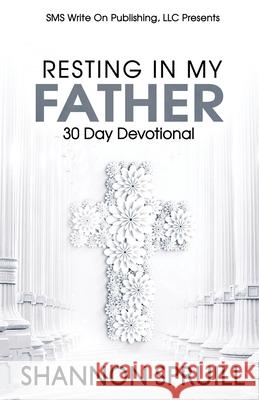 Resting In My Father: 30 Day Devotional Shannon Spruill 9781735543734 SMS Write on Publishing LLC. - książka