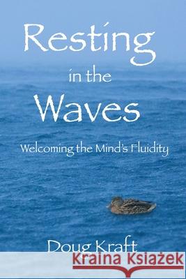 Resting in the Waves: Welcoming the Mind's Fluidity Doug Kraft 9781735073705 Easing Awake Books - książka