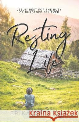 Resting Life: Jesus' Rest for the Busy or Burdened Believer Erika Mathews 9781674010502 Independently Published - książka