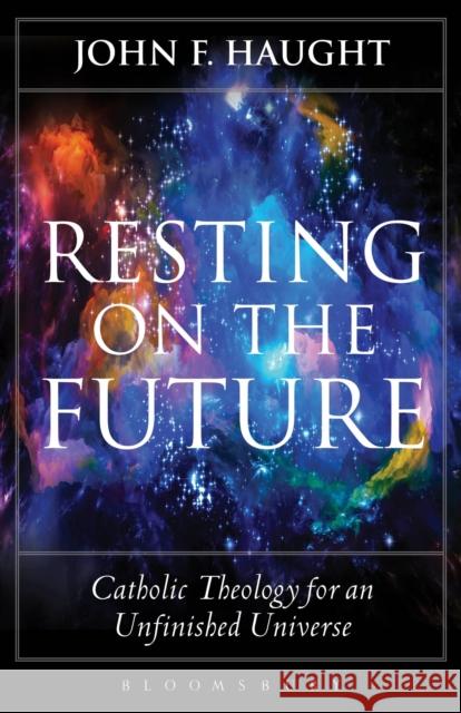 Resting on the Future: Catholic Theology for an Unfinished Universe Haught, John F. 9781501306228 Bloomsbury Academic - książka