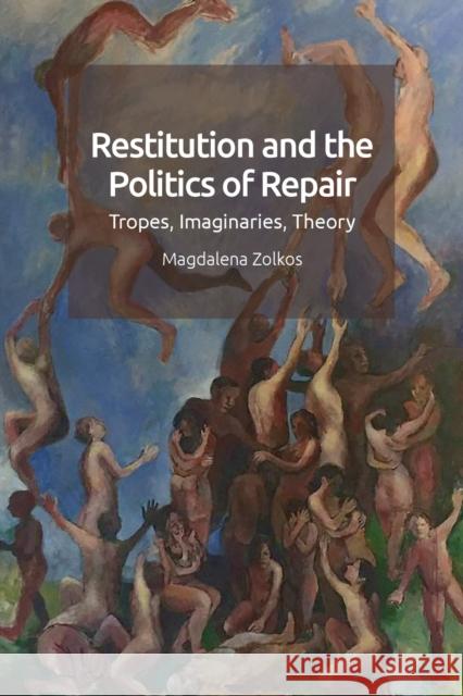 Restitution and the Politics of Repair: Tropes, Imaginaries, Theory Magdalena Zolkos 9781474453103 Edinburgh University Press - książka