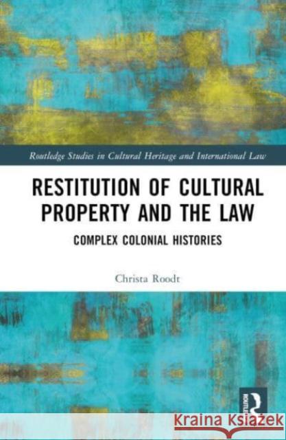 Restitution of Cultural Property and the Law: Complex Colonial Histories Christa Roodt 9780367425364 Taylor & Francis Ltd - książka