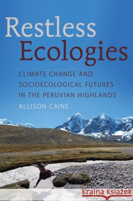Restless Ecologies: Climate Change and Socioecological Futures in the Peruvian Highlands Allison Caine 9780816554171 University of Arizona Press - książka