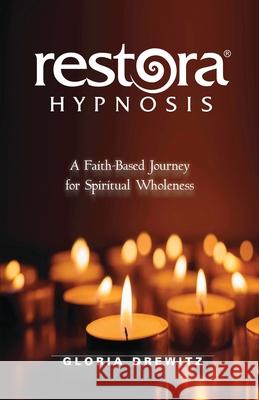 Restora Hypnosis(R): A Faith-Based Journey for Spiritual Wholeness Gloria Drewitz 9781662904059 Restora Hypnosis, LLC - książka
