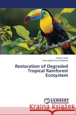 Restoration of Degraded Tropical Rainforest Ecosystem Lawal, Amadu, Adekunle, Victor Ajibola Jimoh 9786209281563 LAP Lambert Academic Publishing - książka