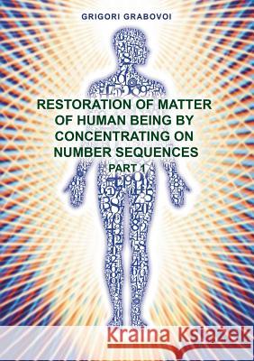 Restoration of Matter of Human Being by Concentrating on Number Sequence - Part 1 Grabovoi, Grigori 9783735720887 Books on Demand - książka