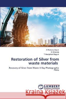 Restoration of Silver from waste materials Anjum, H Rehana, Sharada, S, Begum, T Noorjahan 9786206154044 LAP Lambert Academic Publishing - książka