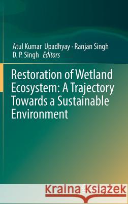 Restoration of Wetland Ecosystem: A Trajectory Towards a Sustainable Environment Atul Kumar Upadhyay Ranjan Singh Devendra Pratap Singh 9789811376641 Springer - książka