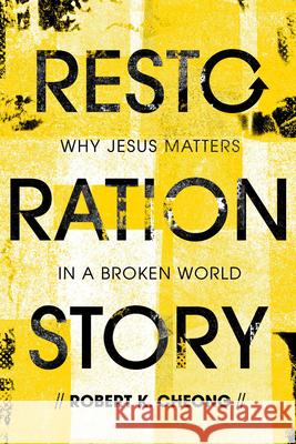 Restoration Story: Why Jesus Matters in a Broken World Robert Cheong 9781645071655 New Growth Press - książka